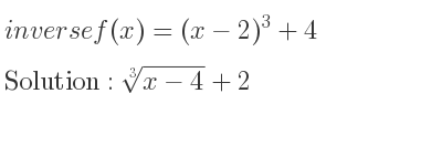 The inverse of f(x)=(x-2)^3+4 is \sqrt[3]{x-4}+2